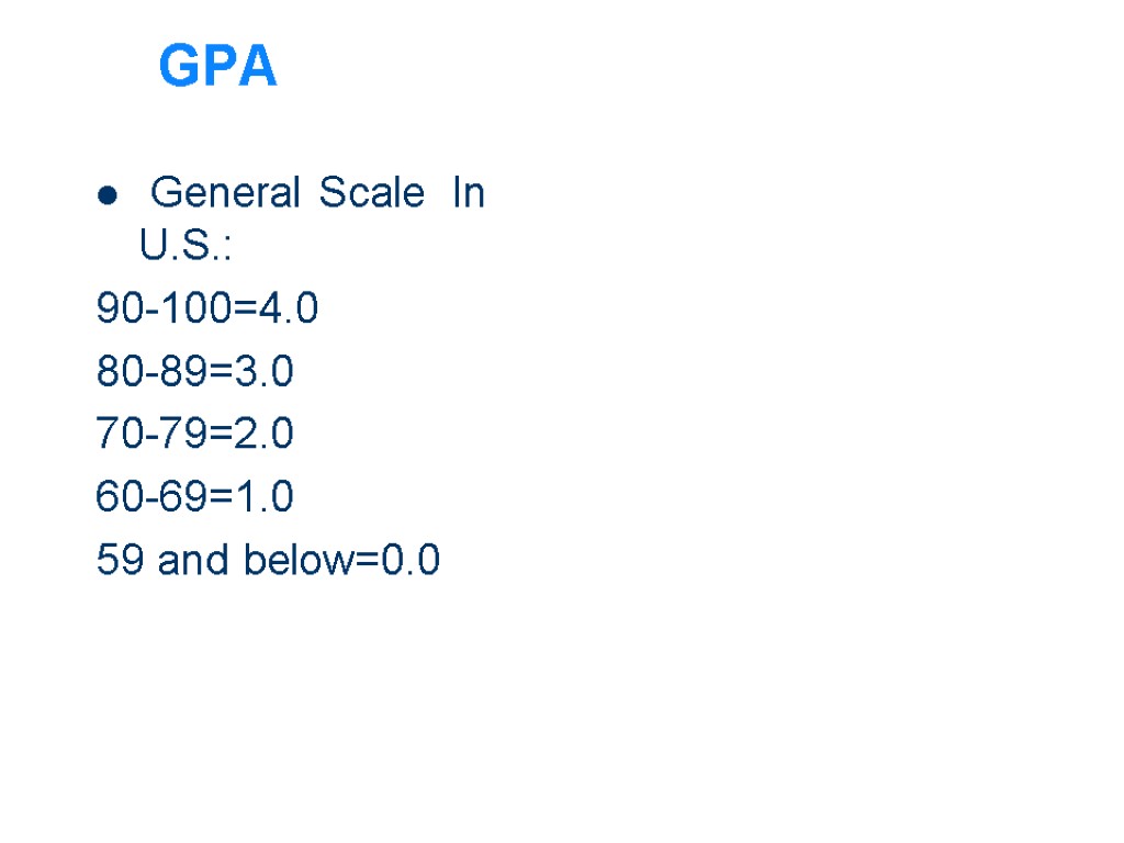 GPA General Scale In U.S.: 90-100=4.0 80-89=3.0 70-79=2.0 60-69=1.0 59 and below=0.0